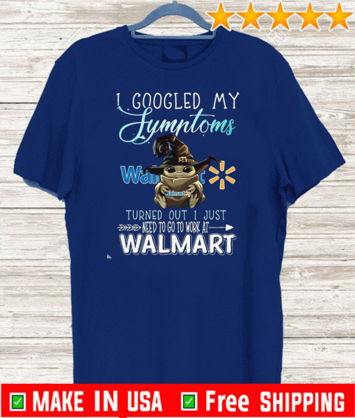 Baby Yoda Witch I Googled My Symptoms Costco Turned Out I Just Need To Go To Work At Walmart Shirt