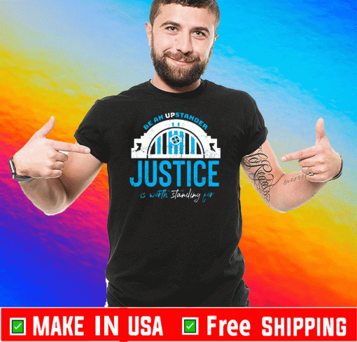 Be An Upstander Justice Is Worth Standing For T-Shirt