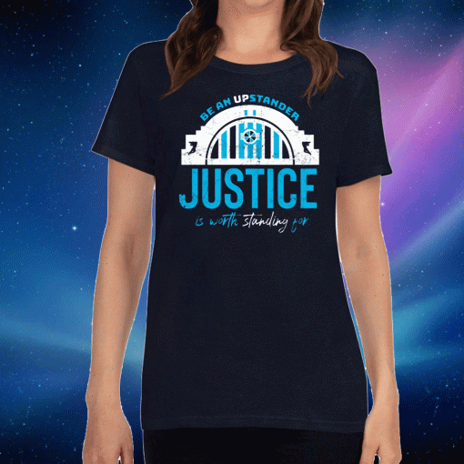 Be An Upstander Justice Is Worth Standing For T-Shirt