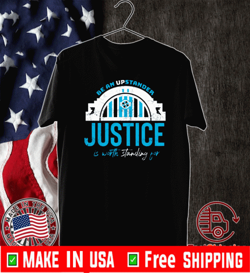 Be An Upstander Justice Is Worth Standing For T-Shirt