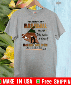 Behind Every Baseball Player Who Believes In Himself Is A Baseball Mom Shirt