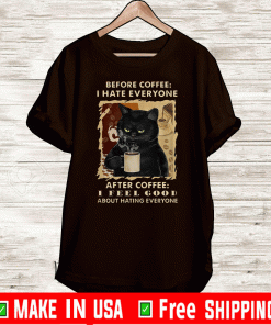 Black Cat Before Coffee I Hate Everyone After Coffee I Feel Good About Hating Everyone Shirt