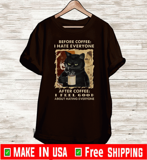 Black Cat Before Coffee I Hate Everyone After Coffee I Feel Good About Hating Everyone Shirt