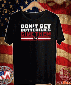 DON'T GET BUTTERFLIES GIVE THEM SHIRT NEW ENGLAND PATRIOTS