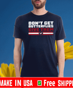 DON'T GET BUTTERFLIES GIVE THEM SHIRT NEW ENGLAND PATRIOTS