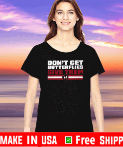 DON'T GET BUTTERFLIES GIVE THEM SHIRT NEW ENGLAND PATRIOTS