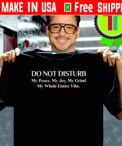 Do not disturb my peace my Joy my Grind my whole Entire Vibe 2020 T-Shirt