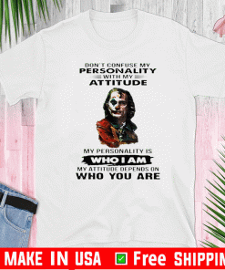 Don’t Confuse My Personality With My Attitude My Personality Is Who I Am Who You Are Official T-Shirt