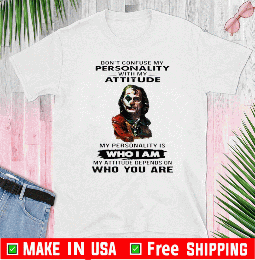 Don’t Confuse My Personality With My Attitude My Personality Is Who I Am Who You Are Official T-Shirt