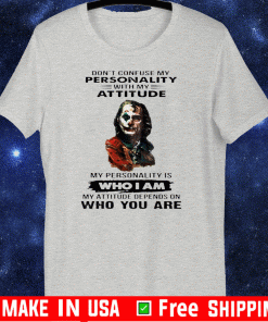 Don’t Confuse My Personality With My Attitude My Personality Is Who I Am Who You Are Official T-Shirt