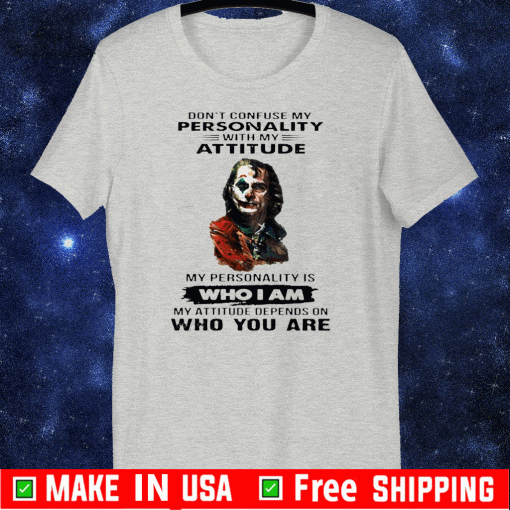 Don’t Confuse My Personality With My Attitude My Personality Is Who I Am Who You Are Official T-Shirt