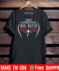 Easily Distracted By Big Butts And Thick Thighs Shirt