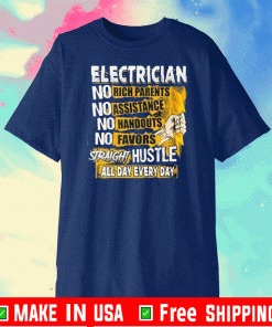 Electrician No Rich Parents No Assistance No Handouts No Favors Straight Hustle All Day Everyday 2020 T-Shirt