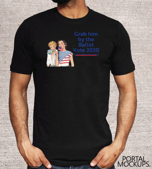 Grab Him By The Ballot Vote 2020 T-Shirt