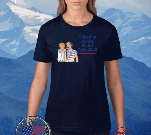 Grab Him By The Ballot Vote 2020 T-Shirt