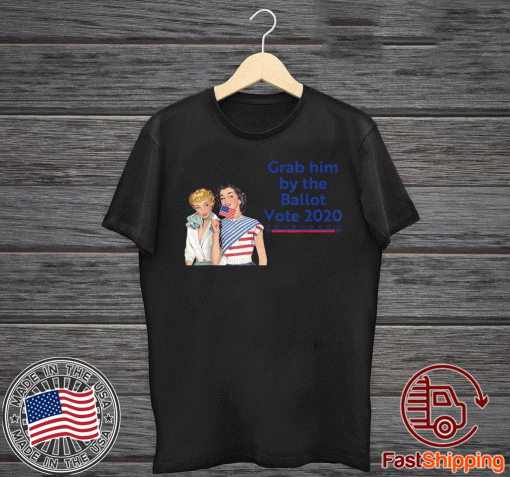 Grab Him By The Ballot Vote 2020 T-Shirt