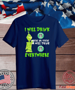 Grinch i will drink Starbucks Coffee here or there i will drink Starbucks Coffee everywhere T-Shirt T-Shirt