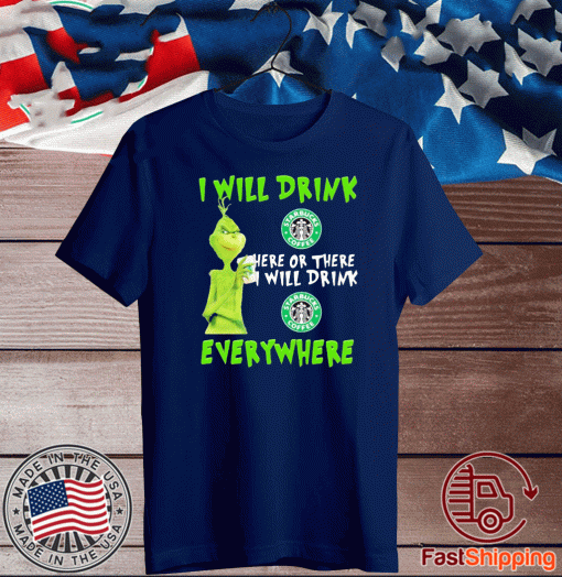 Grinch i will drink Starbucks Coffee here or there i will drink Starbucks Coffee everywhere T-Shirt T-Shirt