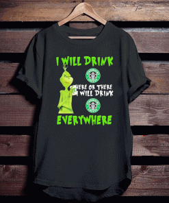 Grinch i will drink Starbucks Coffee here or there i will drink Starbucks Coffee everywhere T-Shirt T-Shirt