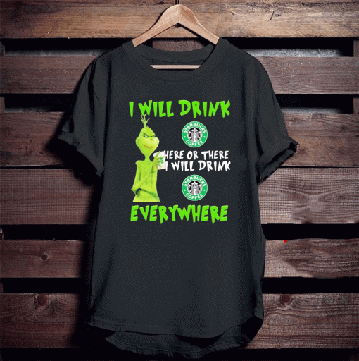 Grinch i will drink Starbucks Coffee here or there i will drink Starbucks Coffee everywhere T-Shirt T-Shirt