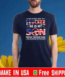 He Is Not Just A Trucker He Is My Son Proud Shirts