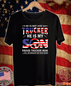 He Is Not Just A Trucker He Is My Son Proud Shirts