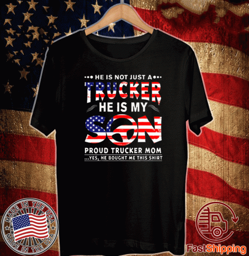 He Is Not Just A Trucker He Is My Son Proud Shirts