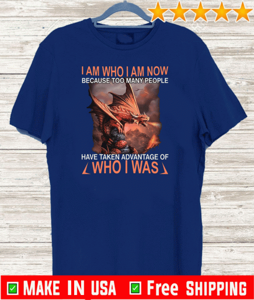 I Am Who I Am Now Because Too Many People Have Taken Advantage Of Who I Was 2020 T-Shirt