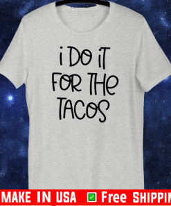 I Do It For The Tacos 2020 T-Shirt