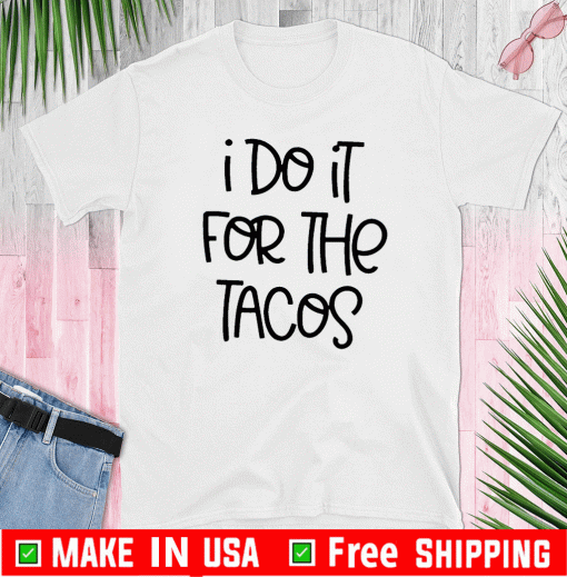 I Do It For The Tacos 2020 T-Shirt