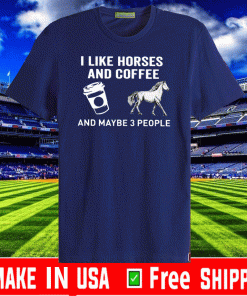 I Like Horses Coffee And Maybe 3 People Shirt