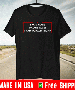 I Paid More Income Taxes Than Donald Trump Shirt T-Shirt
