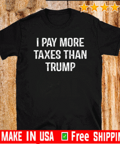 I Pay More Taxes Than Donald Trump ShirtI Pay More Taxes Than Donald Trump Shirt