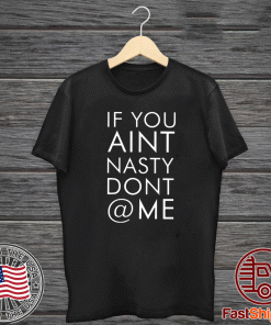 If You Aint Nasty Dont At Me Tee Shirts