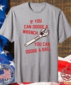 If You Can Dodge A Wrench You Can Dodge A Ball T-Shirt