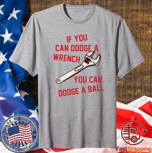 If You Can Dodge A Wrench You Can Dodge A Ball T-Shirt