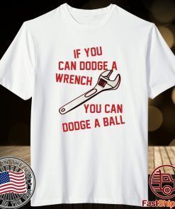 If You Can Dodge A Wrench You Can Dodge A Ball T-Shirt