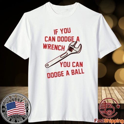 If You Can Dodge A Wrench You Can Dodge A Ball T-Shirt