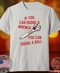 If You Can Dodge A Wrench You Can Dodge A Ball T-Shirt