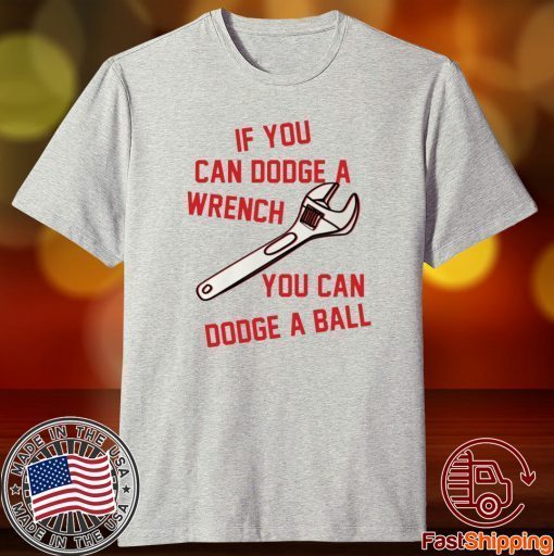 If You Can Dodge A Wrench You Can Dodge A Ball T-Shirt