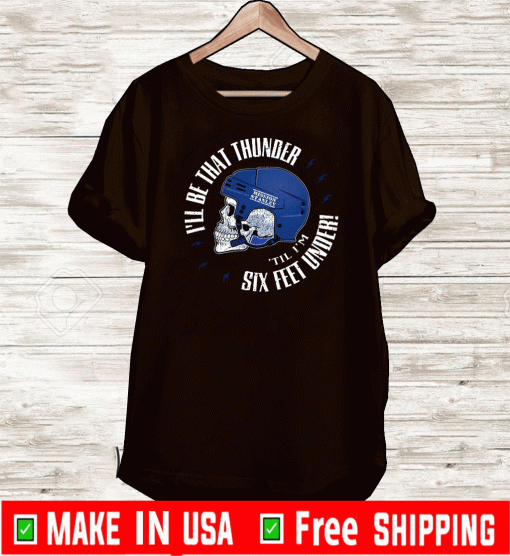 I’ll Be That Thunder ‘Till I’m Six Feet Under Tampa Bay Hockey Shirt