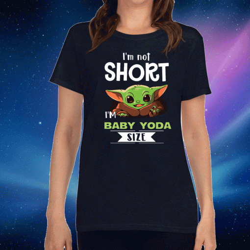 I’m Not Short I’m Baby Yoda Size 2020 T-Shirt