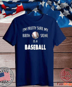 I’m Pretty Sure My Birthstone Is A Baseball 2020 T-Shirt