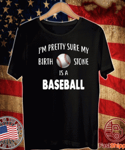 I’m Pretty Sure My Birthstone Is A Baseball 2020 T-Shirt