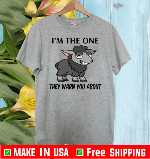 I’m the one they warn you about Shirts