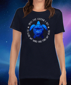 Into The Ocean I Go To Lose My Mind And Find My Soul Tee Shirts