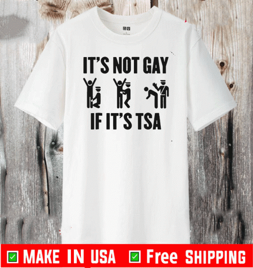 It's not Gay If It's TSA LGBT Shirt