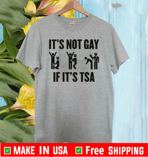 It's not Gay If It's TSA LGBT Shirt