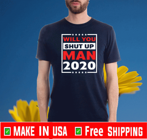 Joe Biden Will you shut up man 2020 Shirts