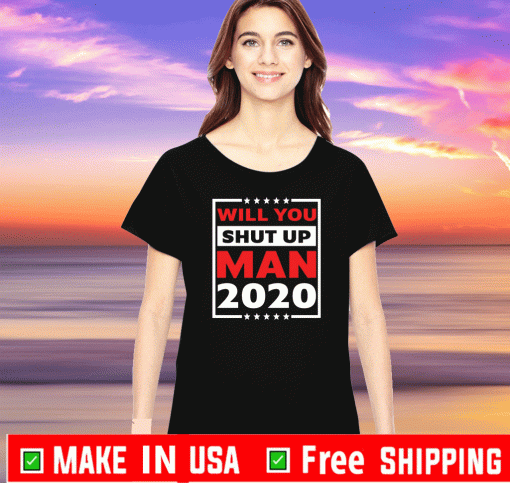 Joe Biden Will you shut up man 2020 Shirts